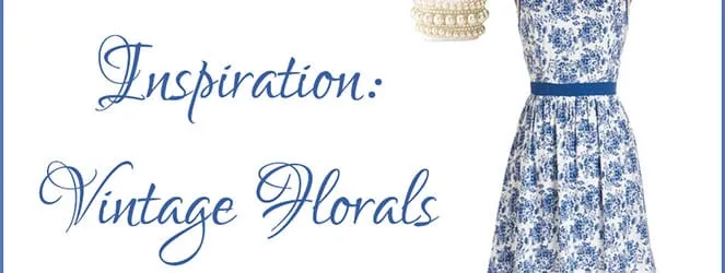 Fashion Inspiration: Vintage Florals