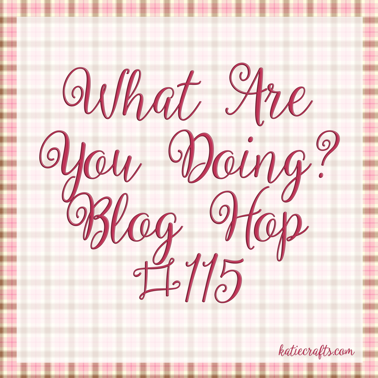 What Are You Doing? Blog Hop #115 on Katie Crafts; https://www.katiecrafts.com