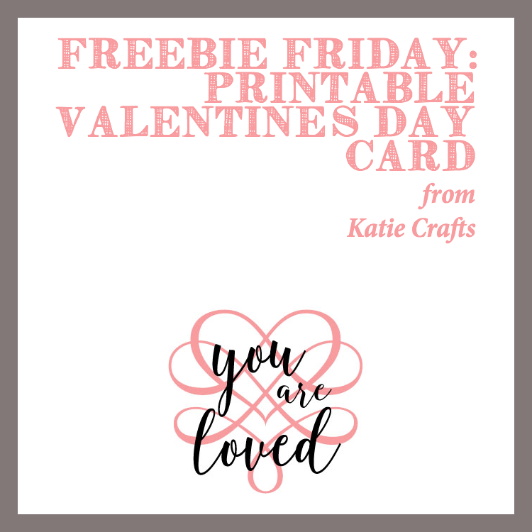 Freebie Friday: You Are Loved Printable Valentine's Day Card from Katie Crafts; https://www.katiecrafts.com